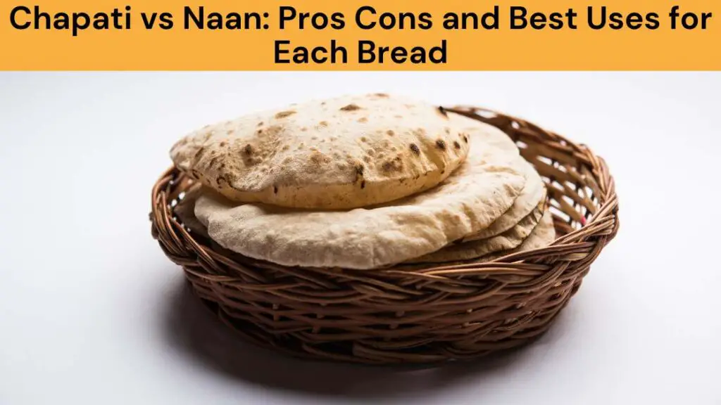 Chapati vs Naan Pros Cons and Best Uses for Each Bread